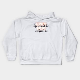 admit it life would be boring without me funny Sarcastic Quotes Hilarious Joke Kids Hoodie